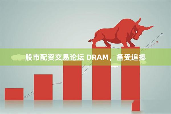 股市配资交易论坛 DRAM，备受追捧
